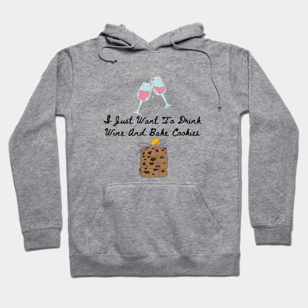 I Just Want To Drink Wine And Bake Cookies Hoodie by HobbyAndArt